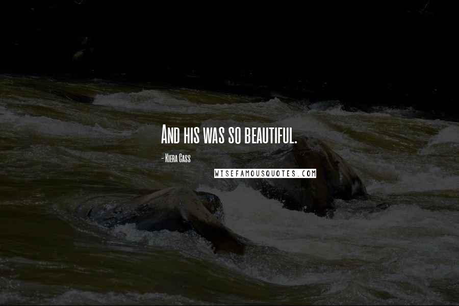 Kiera Cass Quotes: And his was so beautiful.