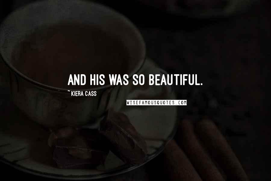 Kiera Cass Quotes: And his was so beautiful.