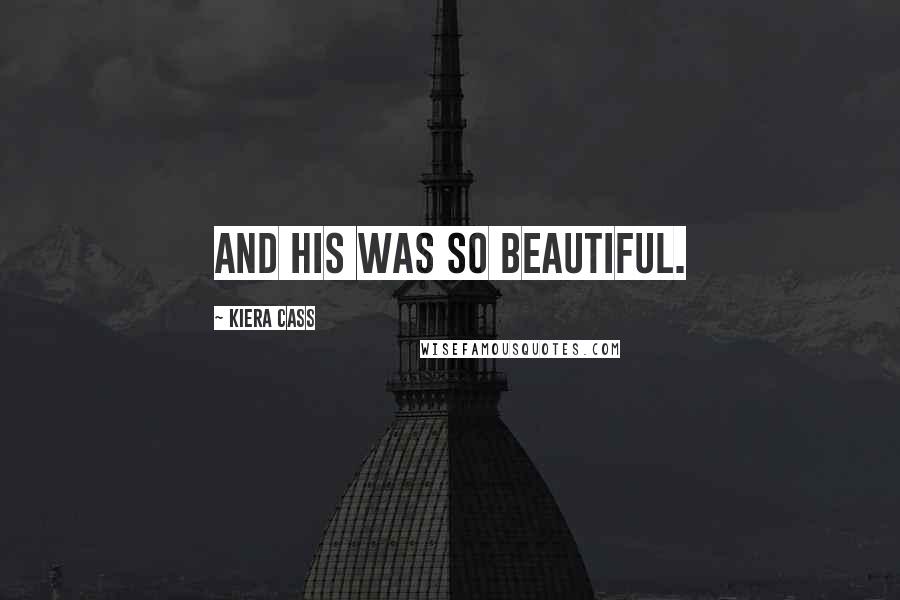 Kiera Cass Quotes: And his was so beautiful.