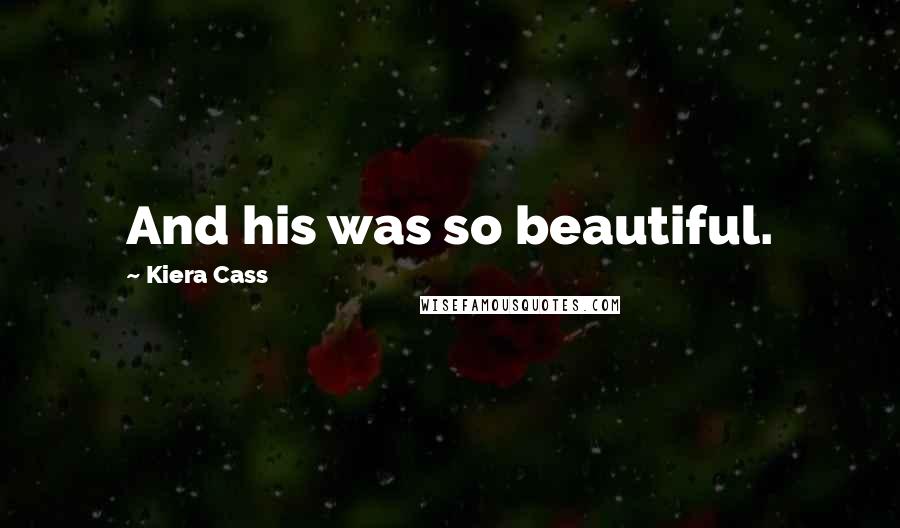 Kiera Cass Quotes: And his was so beautiful.