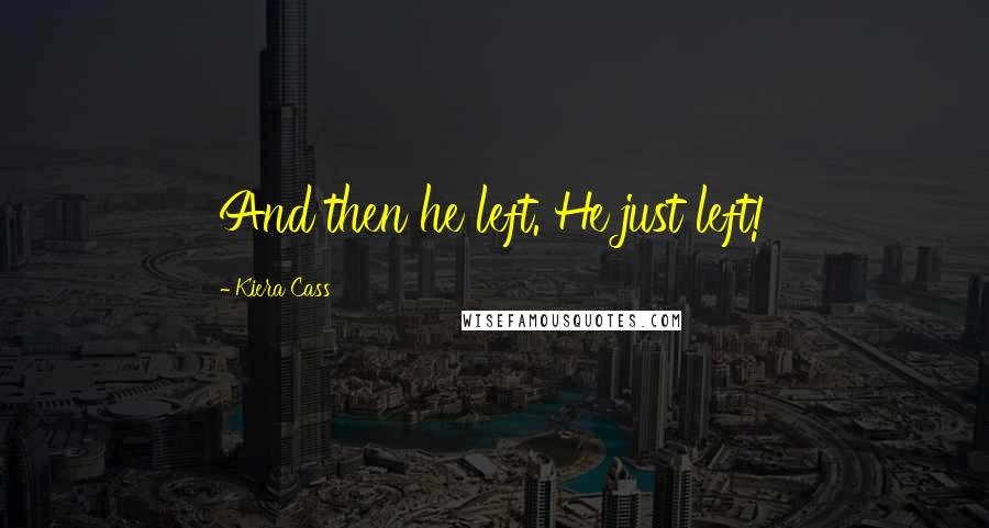 Kiera Cass Quotes: And then he left. He just left!