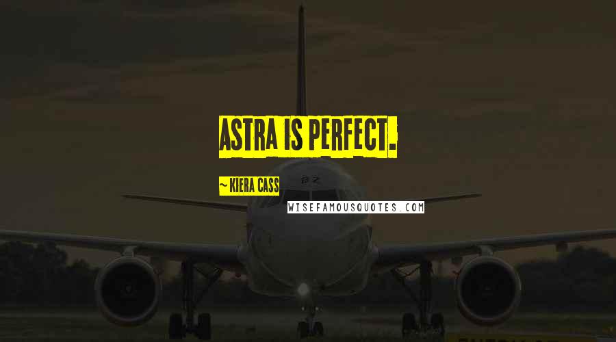 Kiera Cass Quotes: Astra is perfect.