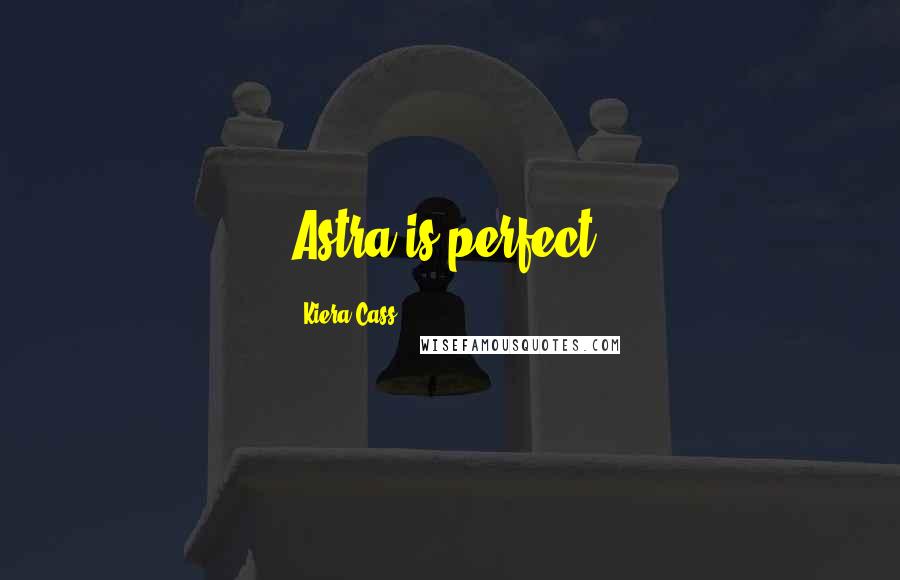 Kiera Cass Quotes: Astra is perfect.