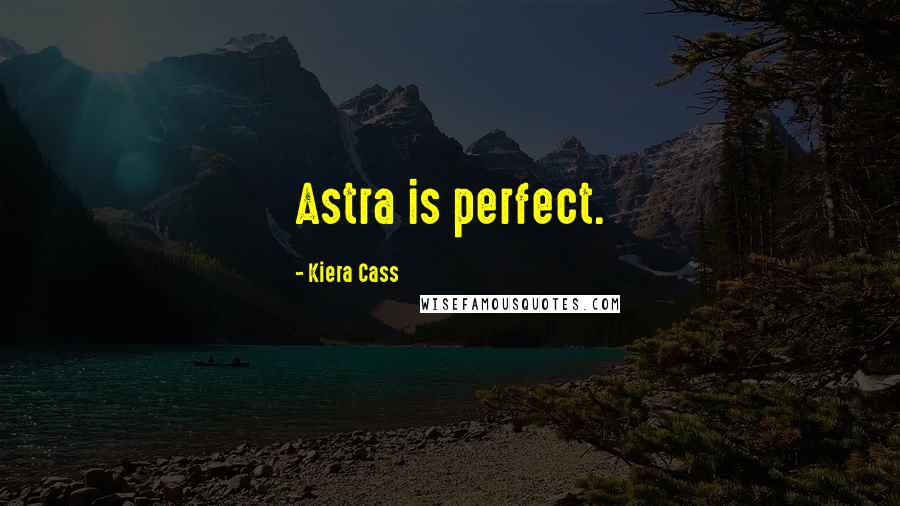 Kiera Cass Quotes: Astra is perfect.