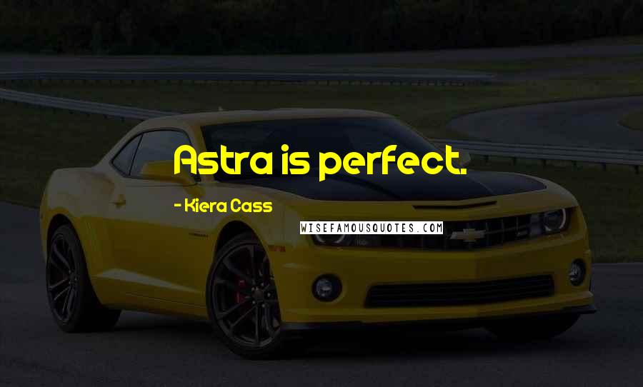 Kiera Cass Quotes: Astra is perfect.