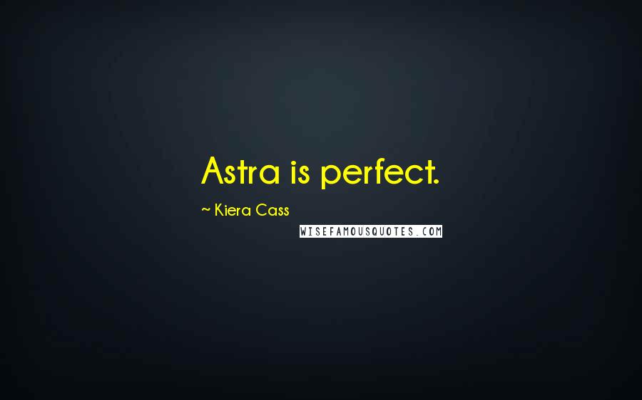 Kiera Cass Quotes: Astra is perfect.