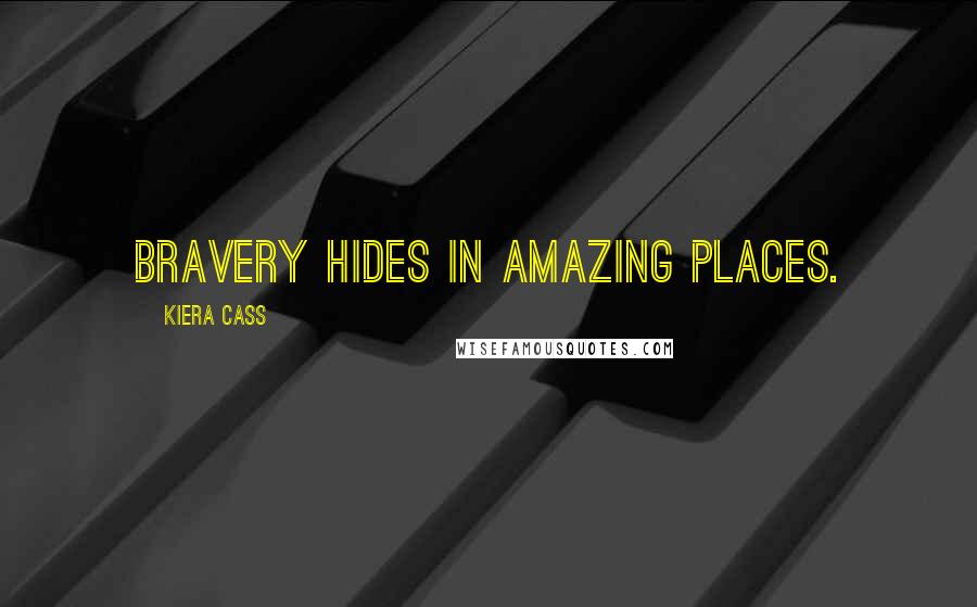 Kiera Cass Quotes: Bravery hides in amazing places.