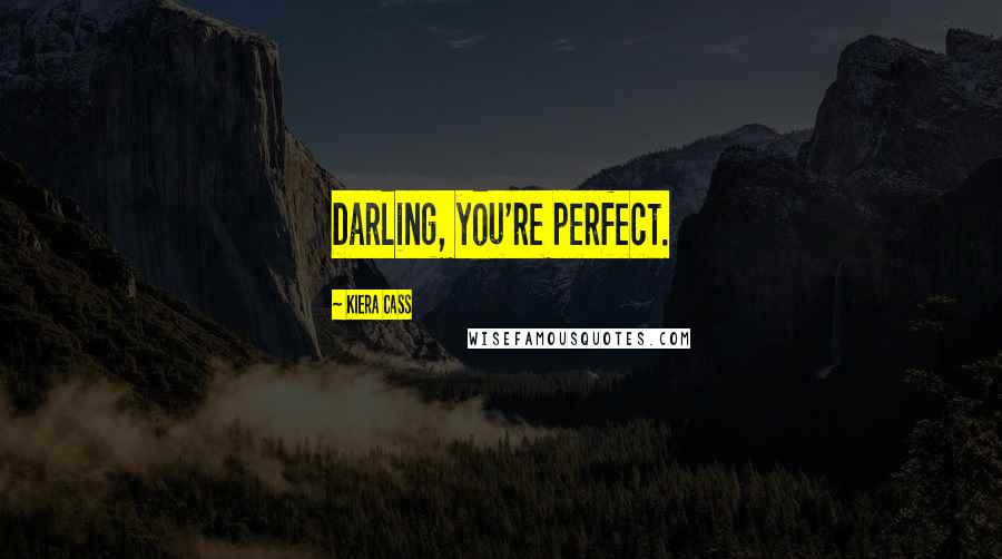 Kiera Cass Quotes: Darling, you're perfect.