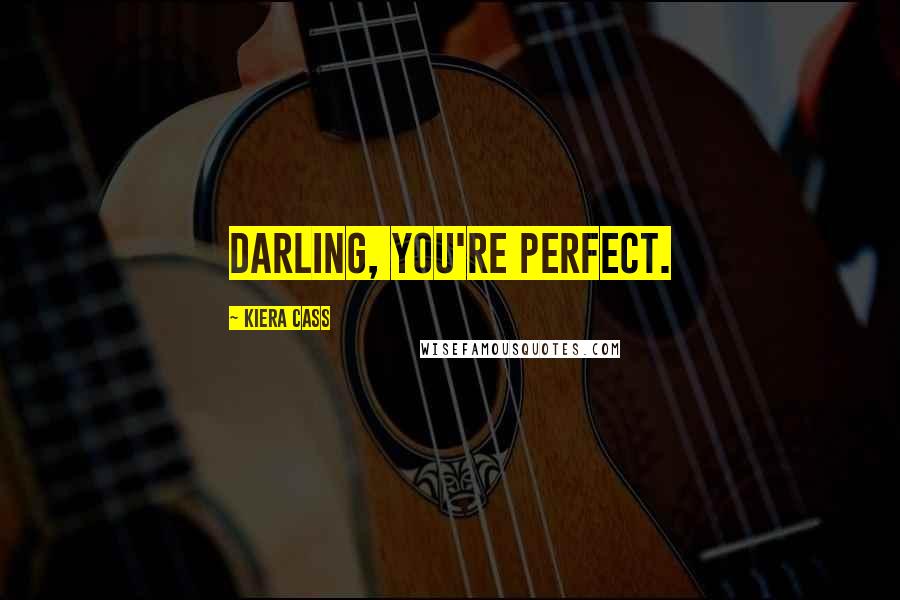 Kiera Cass Quotes: Darling, you're perfect.