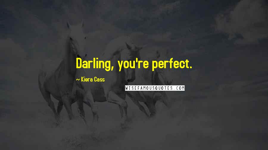 Kiera Cass Quotes: Darling, you're perfect.