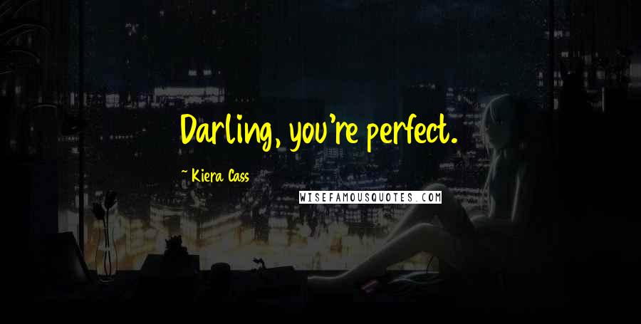 Kiera Cass Quotes: Darling, you're perfect.