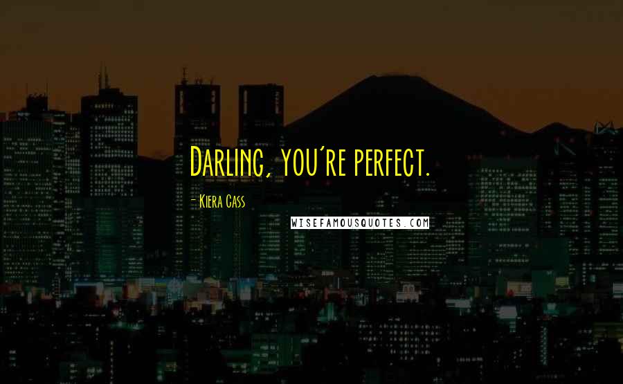 Kiera Cass Quotes: Darling, you're perfect.