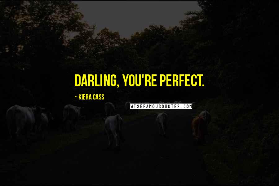 Kiera Cass Quotes: Darling, you're perfect.