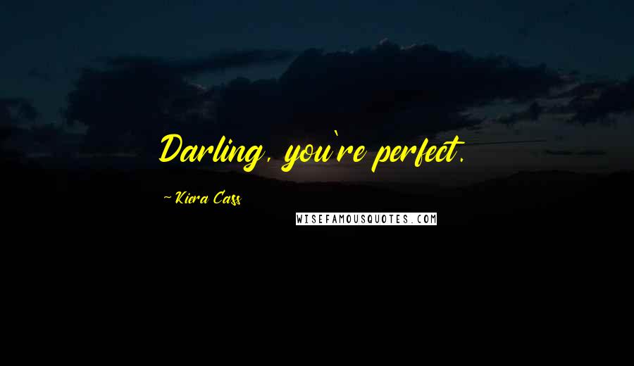 Kiera Cass Quotes: Darling, you're perfect.