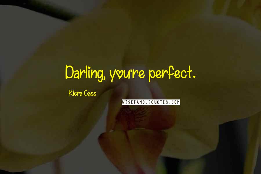 Kiera Cass Quotes: Darling, you're perfect.