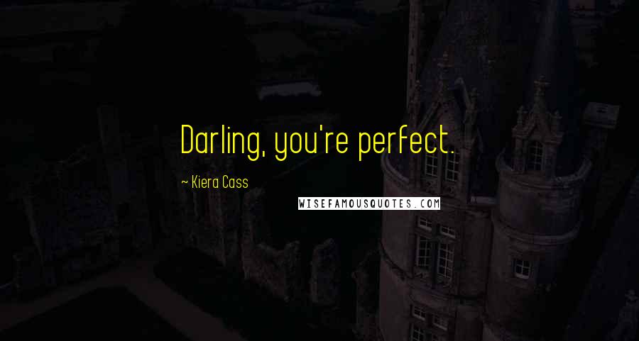 Kiera Cass Quotes: Darling, you're perfect.