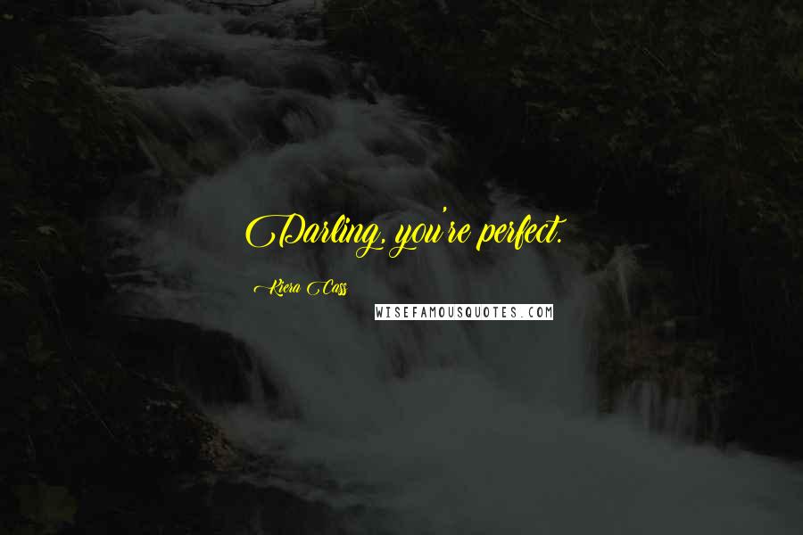 Kiera Cass Quotes: Darling, you're perfect.