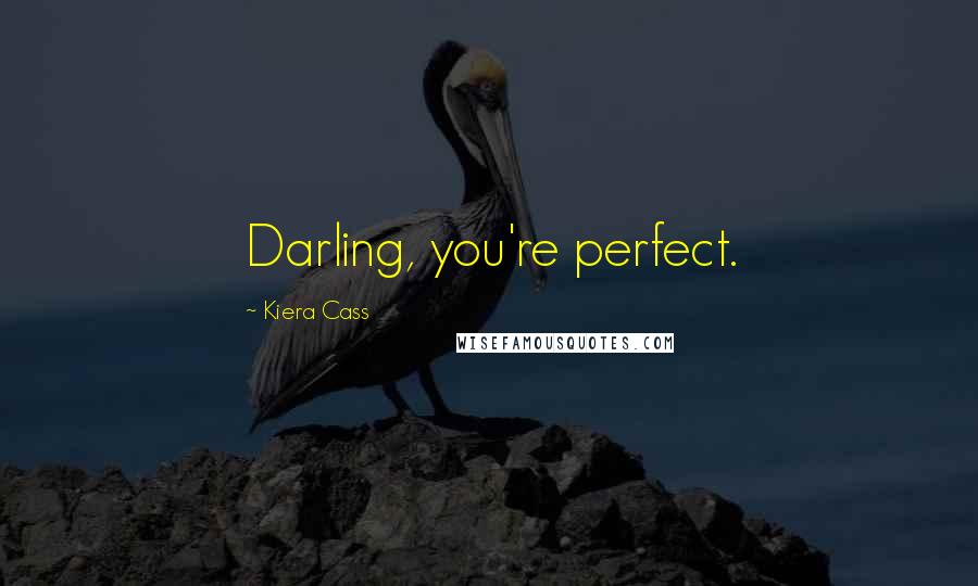 Kiera Cass Quotes: Darling, you're perfect.