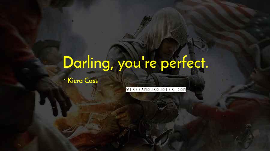 Kiera Cass Quotes: Darling, you're perfect.