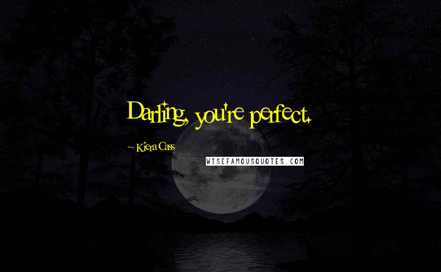 Kiera Cass Quotes: Darling, you're perfect.