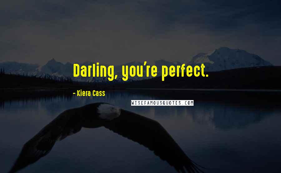 Kiera Cass Quotes: Darling, you're perfect.