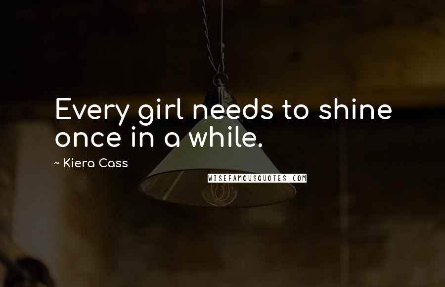 Kiera Cass Quotes: Every girl needs to shine once in a while.