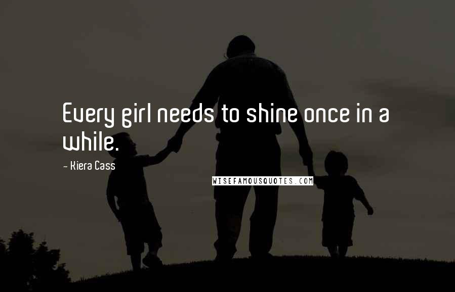 Kiera Cass Quotes: Every girl needs to shine once in a while.