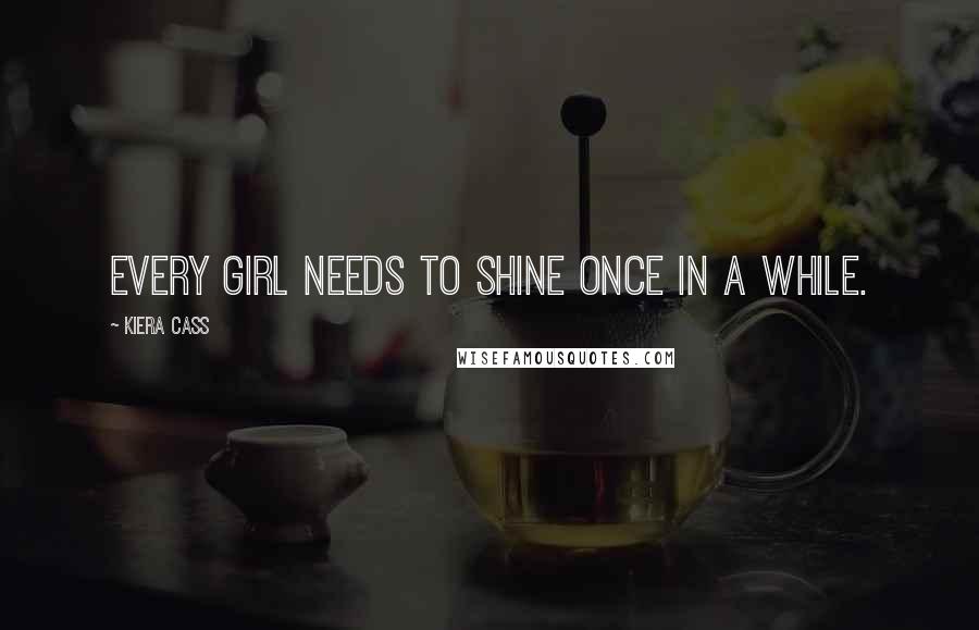 Kiera Cass Quotes: Every girl needs to shine once in a while.