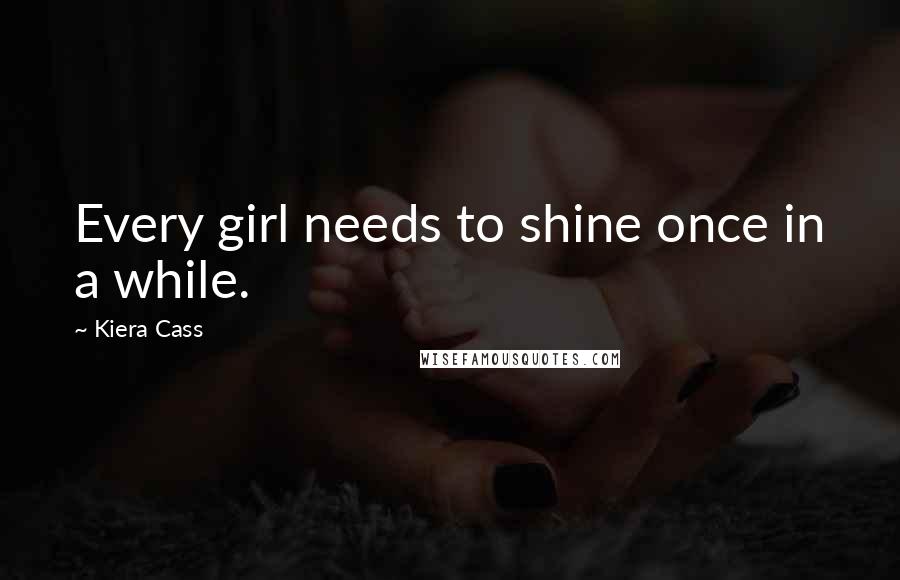 Kiera Cass Quotes: Every girl needs to shine once in a while.