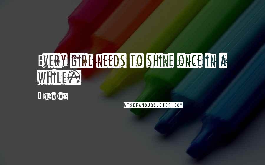 Kiera Cass Quotes: Every girl needs to shine once in a while.
