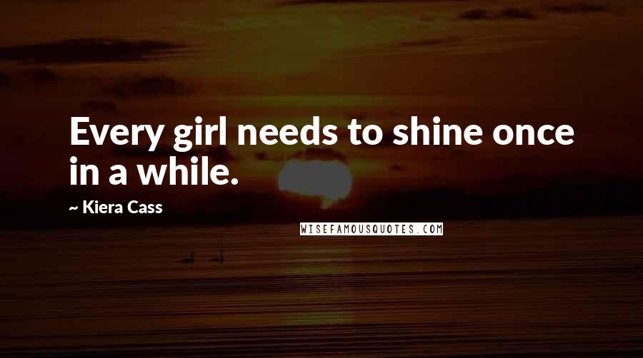 Kiera Cass Quotes: Every girl needs to shine once in a while.