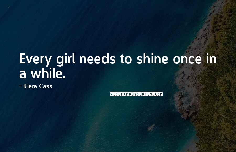 Kiera Cass Quotes: Every girl needs to shine once in a while.