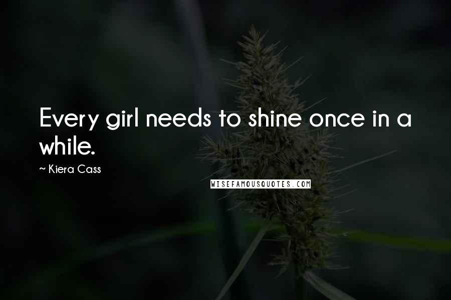 Kiera Cass Quotes: Every girl needs to shine once in a while.