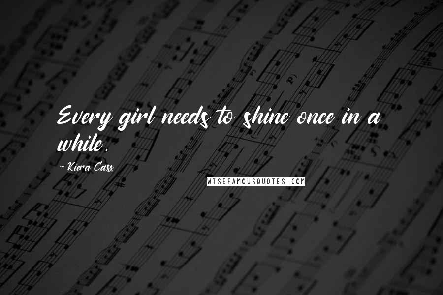 Kiera Cass Quotes: Every girl needs to shine once in a while.