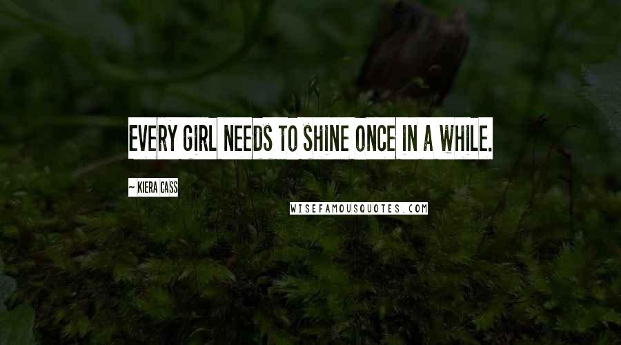 Kiera Cass Quotes: Every girl needs to shine once in a while.
