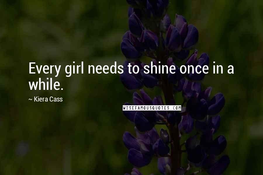 Kiera Cass Quotes: Every girl needs to shine once in a while.