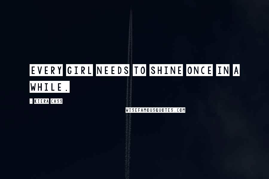 Kiera Cass Quotes: Every girl needs to shine once in a while.
