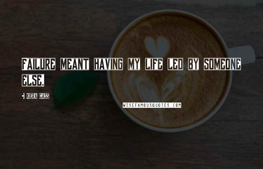 Kiera Cass Quotes: Failure meant having my life led by someone else.