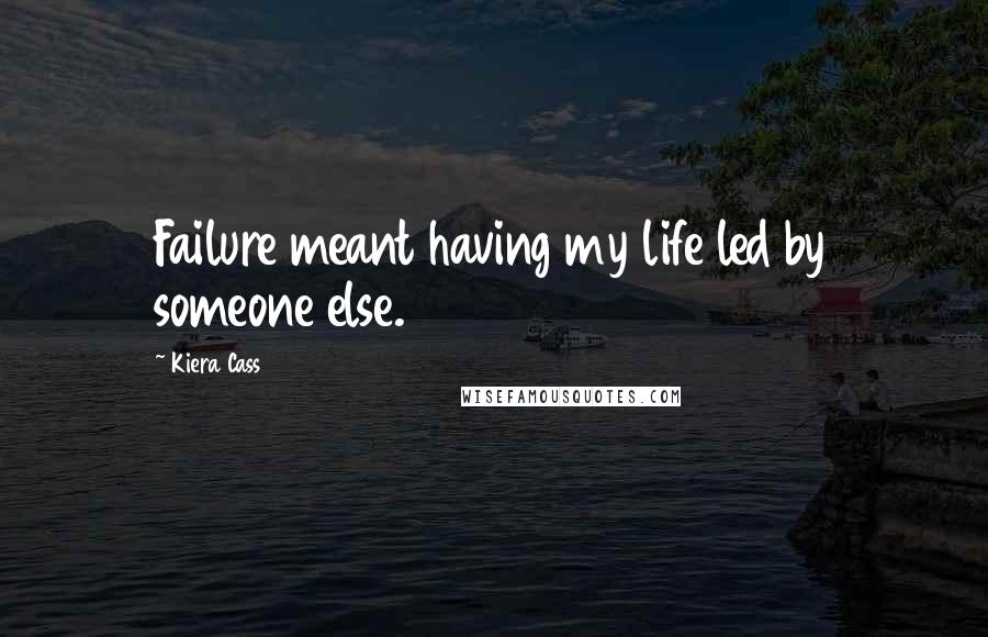 Kiera Cass Quotes: Failure meant having my life led by someone else.