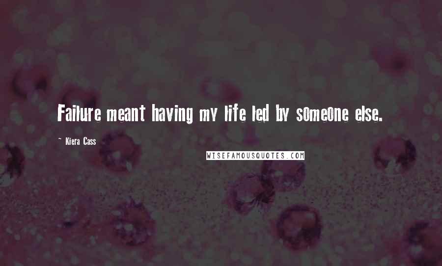 Kiera Cass Quotes: Failure meant having my life led by someone else.