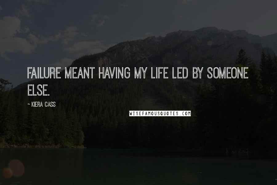 Kiera Cass Quotes: Failure meant having my life led by someone else.