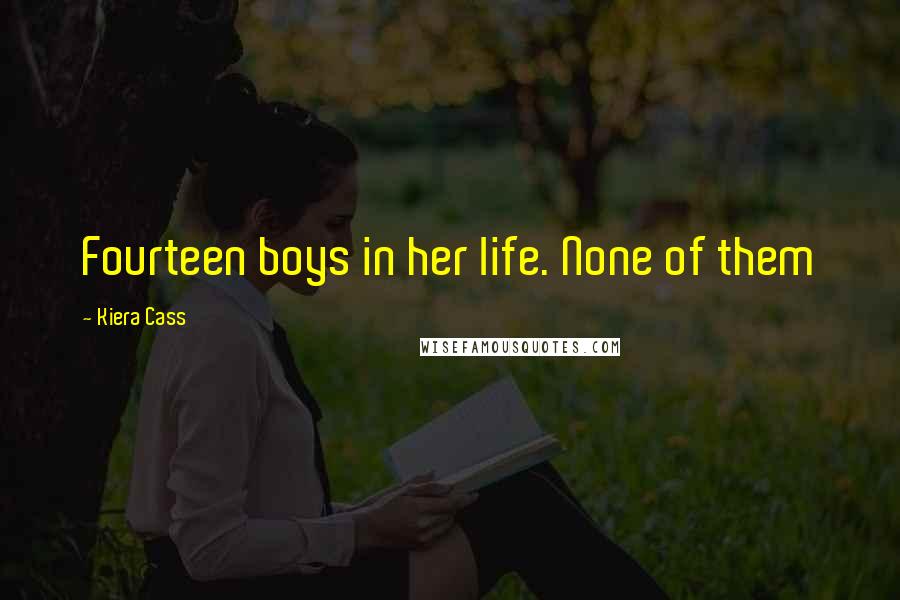 Kiera Cass Quotes: Fourteen boys in her life. None of them