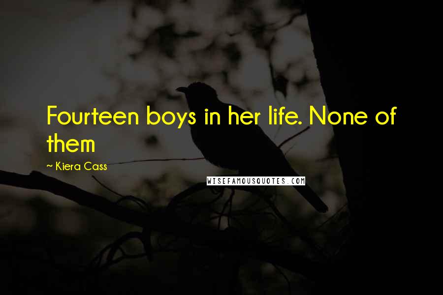 Kiera Cass Quotes: Fourteen boys in her life. None of them