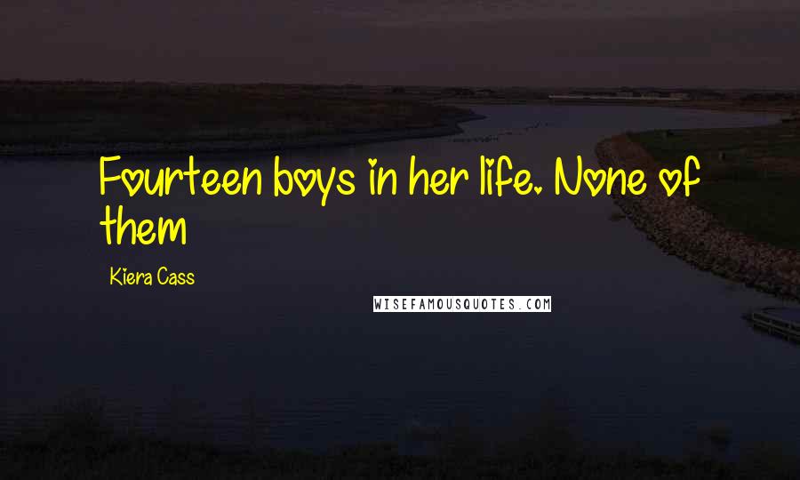 Kiera Cass Quotes: Fourteen boys in her life. None of them