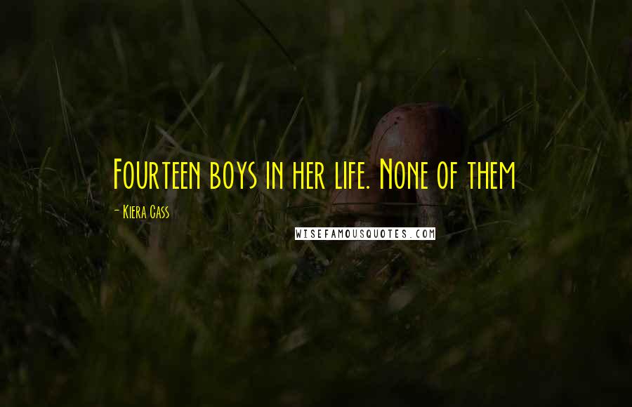 Kiera Cass Quotes: Fourteen boys in her life. None of them