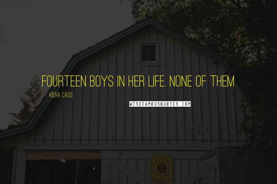 Kiera Cass Quotes: Fourteen boys in her life. None of them