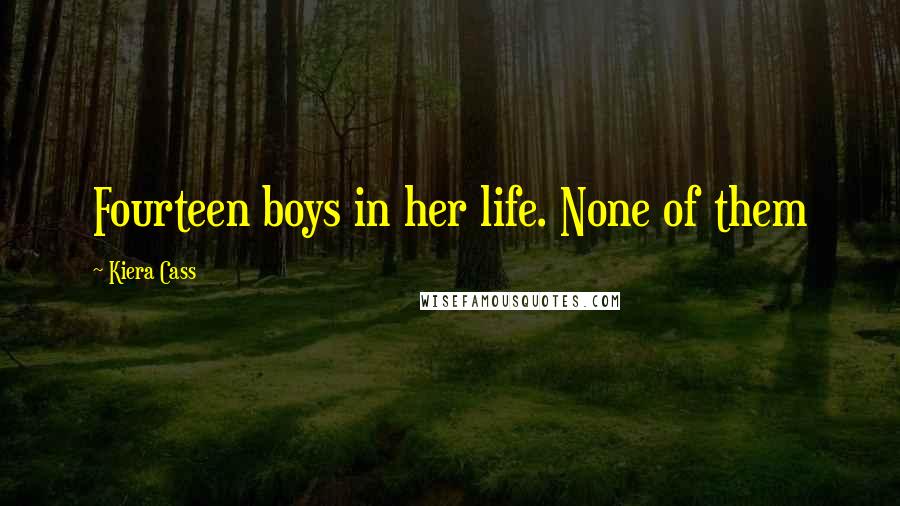 Kiera Cass Quotes: Fourteen boys in her life. None of them