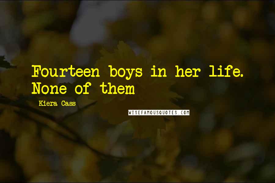 Kiera Cass Quotes: Fourteen boys in her life. None of them