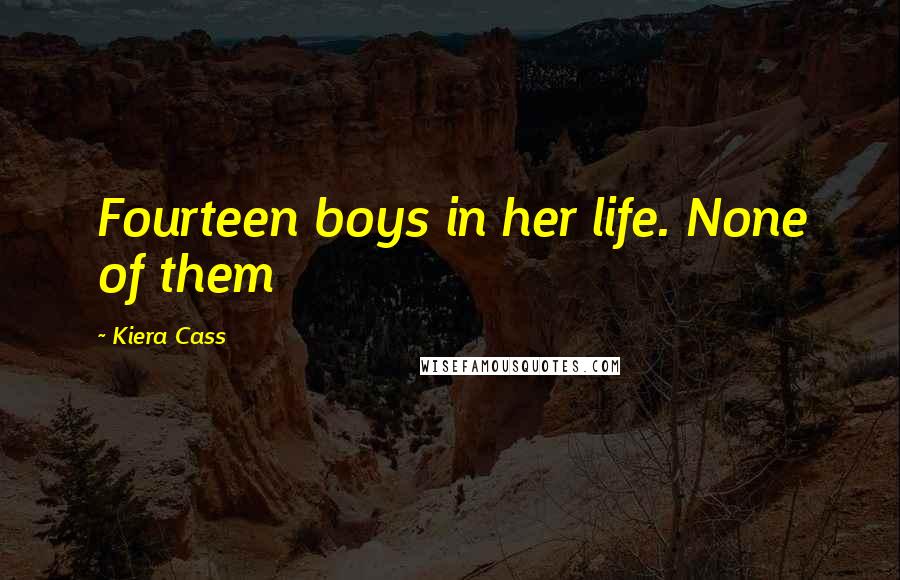 Kiera Cass Quotes: Fourteen boys in her life. None of them