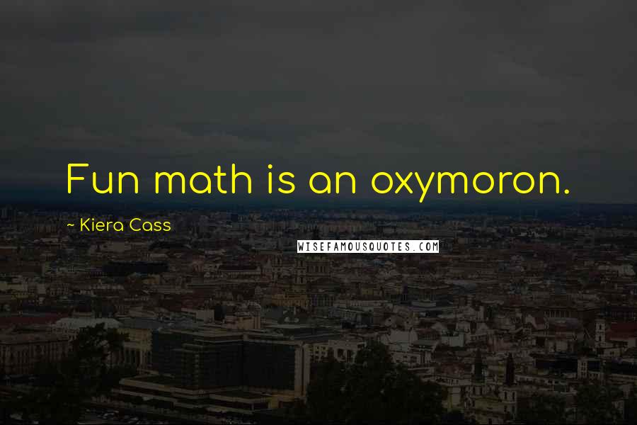 Kiera Cass Quotes: Fun math is an oxymoron.